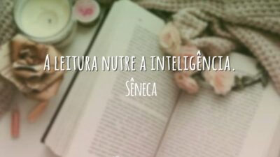 A leitura nutre a inteligência.