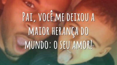 Pai, você me deixou a maior herança do mundo: o seu amor!