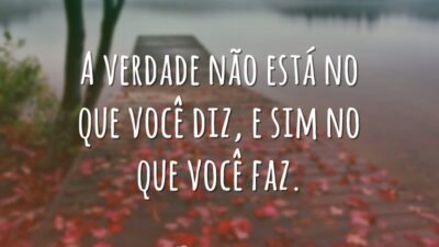 A verdade não está no que você diz, e sim no que&hellip;