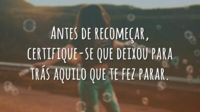 Antes de recomeçar, certifique-se que deixou para trás aquilo que te fez&hellip;