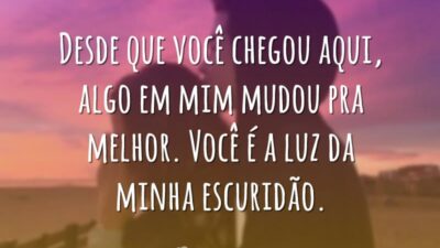 Desde que você chegou aqui, algo em mim mudou pra melhor. Você&hellip;