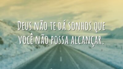 Deus não te dá sonhos que você não possa alcançar.