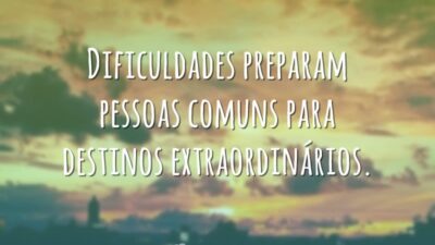 Dificuldades preparam pessoas comuns para destinos extraordinários.