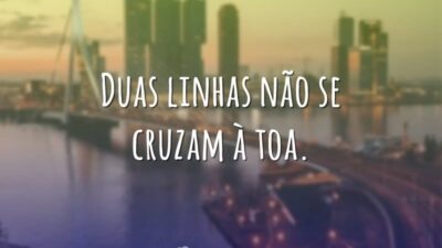 Duas linhas não se cruzam à toa.