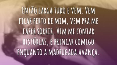 Então larga tudo e vem