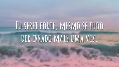 Eu serei forte, mesmo se tudo der errado mais uma vez.
