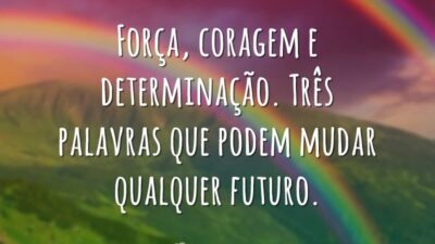 Força, coragem e determinação. Três palavras que podem mudar qualquer futuro.