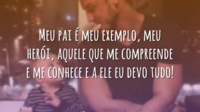 Meu pai é meu exemplo, meu herói, aquele que me compreende e&hellip;