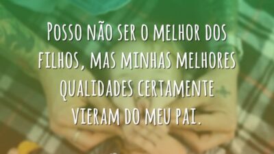 Posso não ser o melhor dos filhos, mas minhas melhores qualidades certamente&hellip;