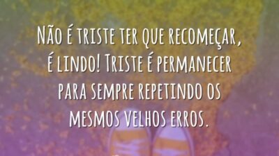 Não é triste recomeçar