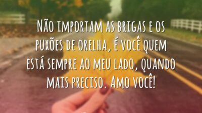 Não importam as brigas e os puxões de orelha, é você quem&hellip;