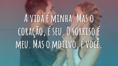 A vida é minha. Mas o coração, é seu. O sorriso é&hellip;