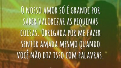 O nosso amor só é grande por saber valorizar as pequenas coisas.&hellip;
