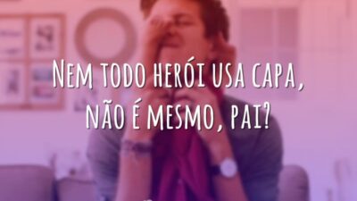 Nem todo herói usa capa, não é mesmo, pai?
