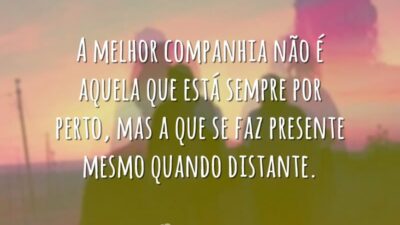 Presente mesmo quando distante