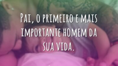 Pai, o primeiro e mais importante homem da sua vida.
