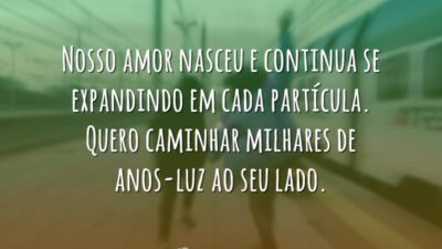 Quero caminhar anos-luz com você