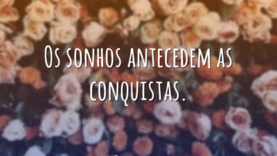 Sonhos antecedem conquistas
