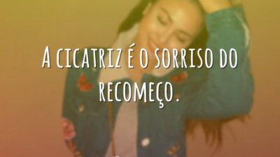 A cicatriz é o sorriso do recomeço.