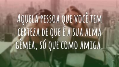 Aquela pessoa que você tem certeza de que é a sua alma&hellip;