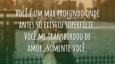 Você é um mar profundo onde antes só existiu superfície. Você me&hellip;