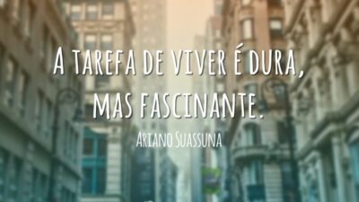A tarefa de viver é dura, mas fascinante.