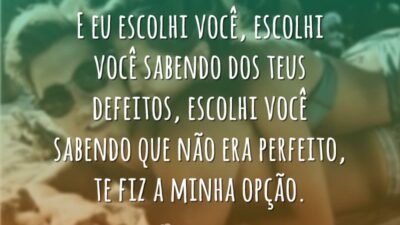 E eu escolhi você