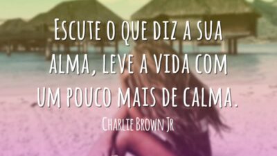 Escute o que diz a sua alma, leve a vida com um&hellip;