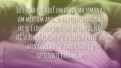 Eu espero por você um dia, uma semana, um mês, um ano,&hellip;