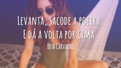 Levanta, sacode a poeira. E dá a volta por cima.