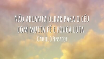 Não adianta olhar para o céu com muita fé e pouca luta.