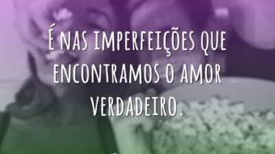 O amor está nas imperfeições