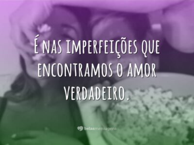 O amor está nas imperfeições