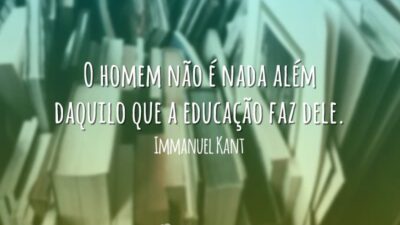 O homem não é nada além daquilo que a educação faz dele.