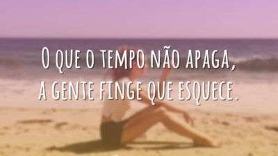 O que o tempo não apaga, a gente finge que esquece.