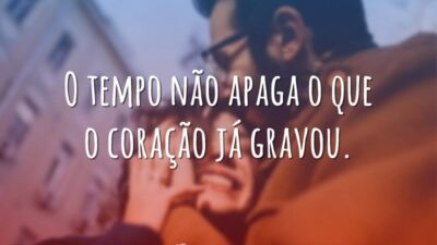 O tempo não apaga o que o coração já gravou.