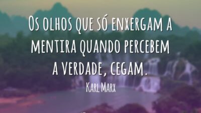 Os olhos que só enxergam a mentira quando percebem a verdade, cegam.