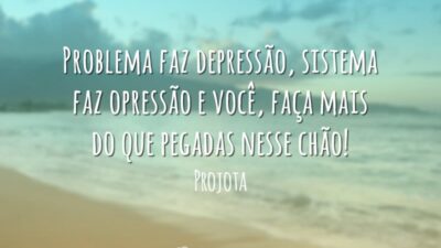 Problema faz depressão, sistema faz opressão e você, faça mais do que&hellip;