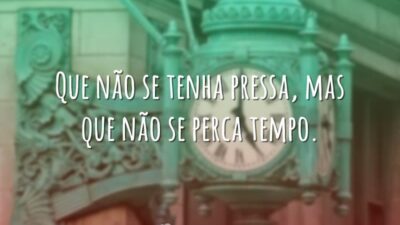 Que não se tenha pressa, mas que não se perca tempo.
