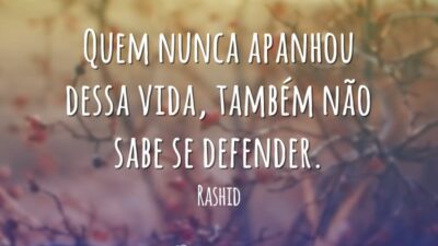 Quem nunca apanhou dessa vida, também não sabe se defender.