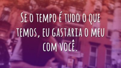 Se o tempo é tudo o que temos, eu gastaria o meu&hellip;
