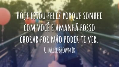 Hoje estou feliz porque sonhei com você e amanhã posso chorar por&hellip;