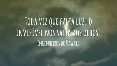 Toda vez que falta luz, o invisível nos salta aos olhos.