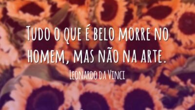 Tudo o que é belo morre no homem, mas não na arte.