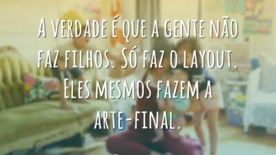 A gente não faz filhos