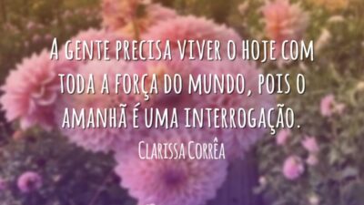 A gente precisa viver o hoje com toda a força do mundo,&hellip;