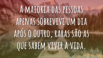 A maioria das pessoas apenas sobrevive um dia após o outro, raras&hellip;