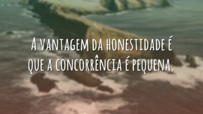A vantagem da honestidade é que a concorrência é pequena.