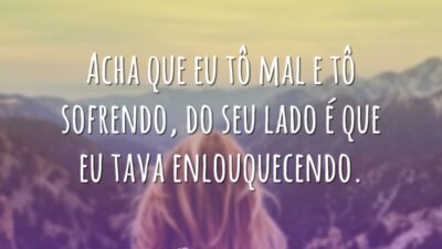 Acha que eu tô mal e tô sofrendo, do seu lado é&hellip;
