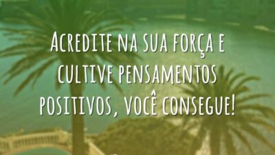 Acredite na sua força e cultive pensamentos positivos, você consegue!